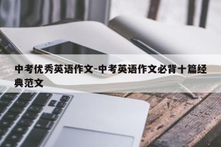 中考优秀英语作文-中考英语作文必背十篇经典范文